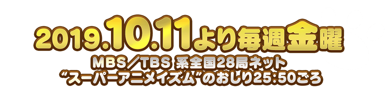 2019年10月11日より毎週金曜 BS/TBS系全国ネット『スーパーアニメイズム』内にて放送開始